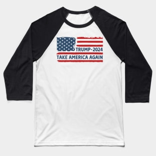 TAKE AMERICA AGAIN 2024 Election Vote Trump Political Presidential Campaign Baseball T-Shirt